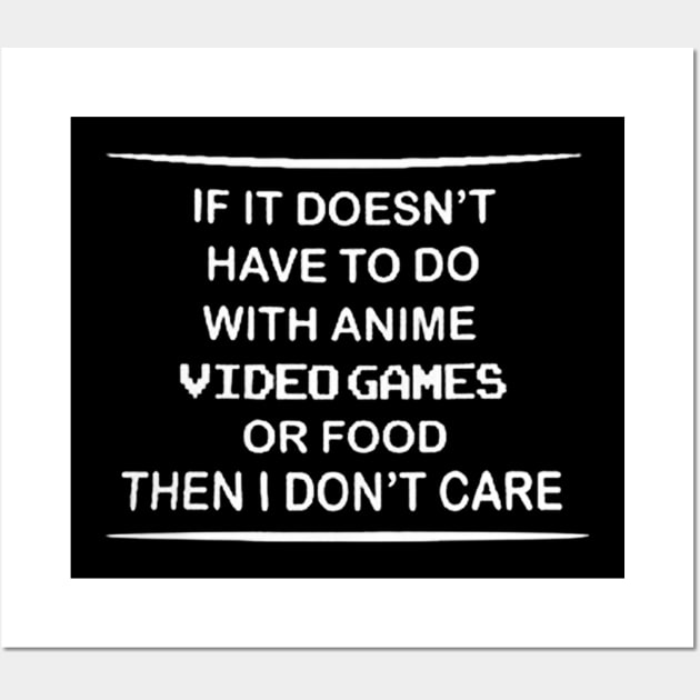 If It Doesn't Have To Do With Anime Video Games Or Food Then I Don't Care Wall Art by rosposaradesignart